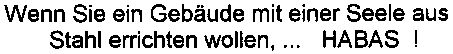 Paraqitja e markës Wenn Sie ein Gebaude mit einer Seele aus Stahl errichten wollen,...HABAS !