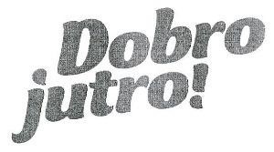 Paraqitja e markës DOBRO JUTRO!